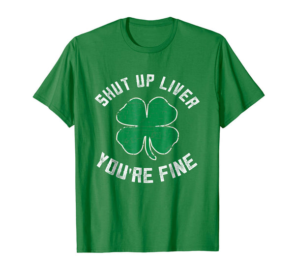 Hotest St Patrick's Day Beer Drinking Shut Up Liver You're Fine  T-Shirt Kelly Green