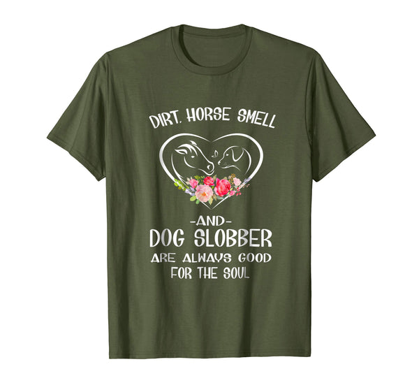 Cute Dirt Horse Smell And Dog Slobber Horse Lovers Tee  T-Shirt Olive