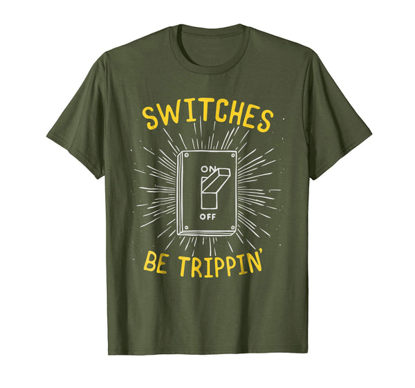 Cute Funny Electrician Switches Be Trippin  T-Shirt Olive