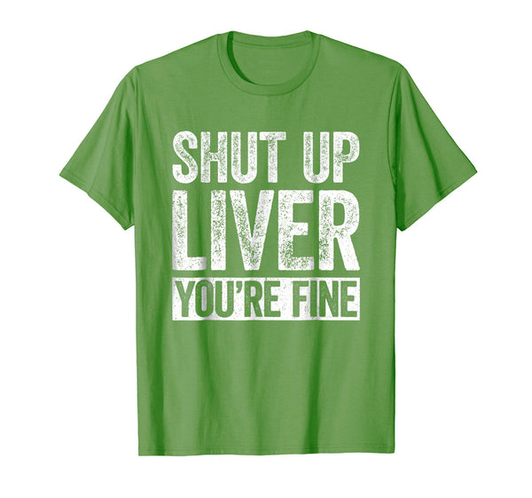 Wonderful Shut Up Liver You're Fine Drinking  T-Shirt Grass
