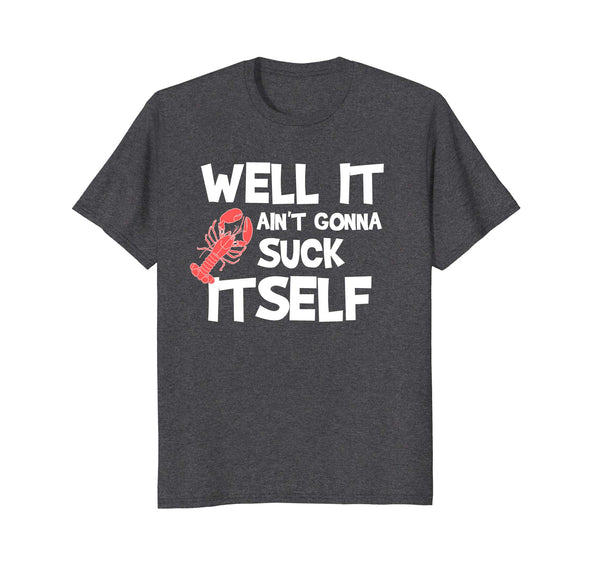 Cutest Well It Aint Gonna Suck Itself Crawfish Funny  T-Shirt Dark Heather