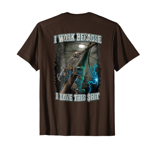 Wonderful Electrical Lineman I Work Because I Love This Shit  T-Shirt Brown