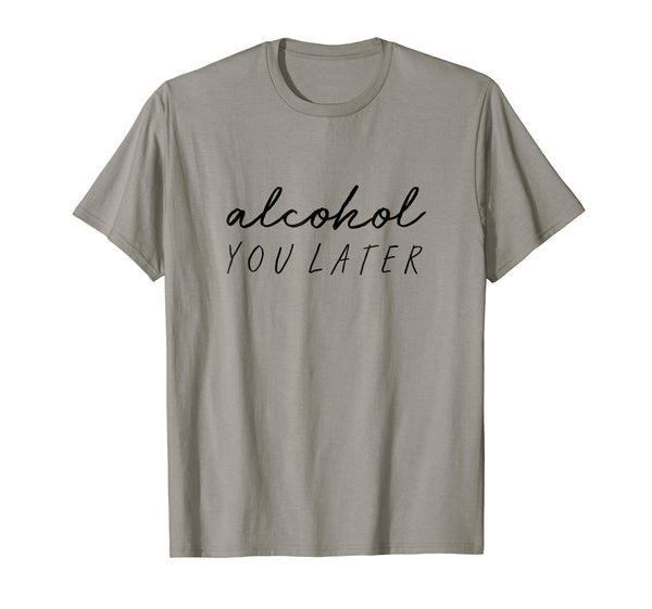 Funny Alcohol You Later Funny Hangover  T-Shirt Slate