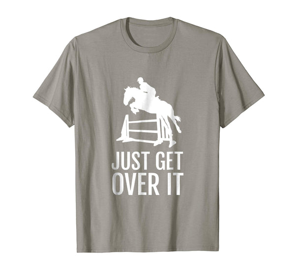 Hot Equestrian Horse Show Jumping Gift Just Get Over It  T-Shirt Slate