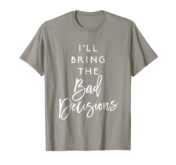 Cute I'll Bring The Bad Decisions Funny Party Group  T-Shirt Slate