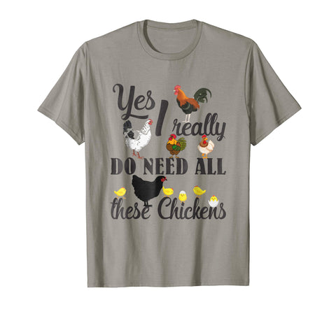 Great Yes I Really Do Need All These Chickens Funny Farmers  T-Shirt Slate