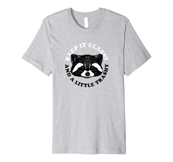 Hot Keep It Classy And A Little Trashy  T-Shirt Heather Grey