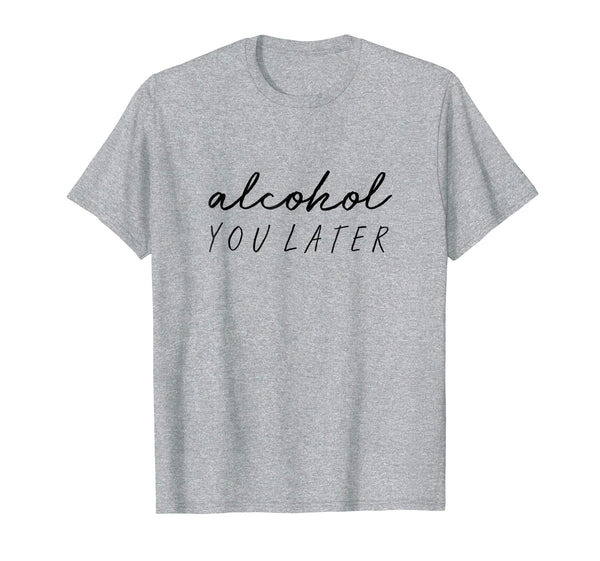 Funny Alcohol You Later Funny Hangover  T-Shirt Heather Grey